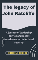 The legacy of John Ratcliffe: A Journey of Leadership, Service, and Recent Transformations in National Security(12 The Cabinet Chronicles: Inside Trump's Appointments)