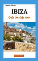 IBIZA Guía de viaje 2024: Descubra 20 atracciones imprescindibles, cosas que hacer, hoteles, itinerarios, restaurantes y cultura en España