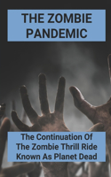 The Zombie Pandemic: The Continuation Of The Zombie Thrill Ride Known As Planet Dead: Patient Zero Story