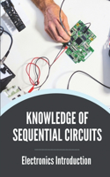 Knowledge Of Sequential Circuits: Electronics Introduction: Direction To Design Sequential Circuits