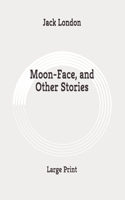 Moon-Face, and Other Stories: Large Print