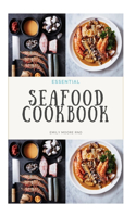 Essential Seafood Cookbook: Includes over 100 easy seafood recipes, food list and how to get started