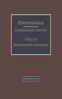 Pennsylvania Consolidated Statutes Title 53 Municipalities Generally 2020 Edition