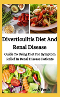 Diverticulitis Diet And Renal Disease: Guide To Using Diet For Symptom Relief In Renal Disease Patients