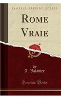 Rome Vraie (Classic Reprint)