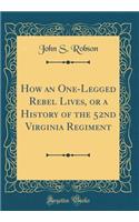 How an One-Legged Rebel Lives, or a History of the 52nd Virginia Regiment (Classic Reprint)