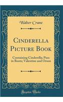 Cinderella Picture Book: Containing Cinderella; Puss in Boots; Valentine and Orson (Classic Reprint)