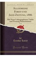 Allgemeine Forst-Und Jagd-Zeitung, 1886, Vol. 62: Mit Neun Lithographirten Tafeln Und Zwanzig Holzschnitten (Classic Reprint)
