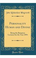 Personality Human and Divine: Being the Bampton Lectures for the Year 1894 (Classic Reprint): Being the Bampton Lectures for the Year 1894 (Classic Reprint)