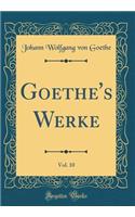 Goethe's Werke, Vol. 10 (Classic Reprint)