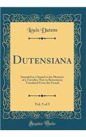 Dutensiana, Vol. 5 of 5: Intended as a Sequel to the Memoirs of a Traveller, Now in Retirement; Translated from the French (Classic Reprint)