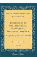 Proceedings of the Literary and Philosophical Society of Liverpool, Vol. 59: During the Ninety-Fifth Session, 1905-1906 (Classic Reprint): During the Ninety-Fifth Session, 1905-1906 (Classic Reprint)