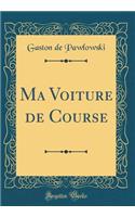 Ma Voiture de Course (Classic Reprint)