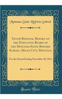Tenth Biennial Report of the Executive Board of the Montana State Reform School, Miles City, Montana: For the Period Ending November 30, 1914 (Classic Reprint)