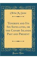 Tenerife and Its Six Satellites, or the Canary Islands Past and Present (Classic Reprint)