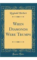 When Diamonds Were Trumps (Classic Reprint)