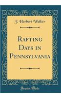 Rafting Days in Pennsylvania (Classic Reprint)