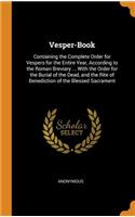 Vesper-Book: Containing the Complete Order for Vespers for the Entire Year, According to the Roman Breviary ... with the Order for the Burial of the Dead, and the Rite of Benediction of the Blessed Sacrament