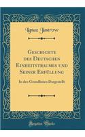 Geschichte Des Deutschen Einheitstraumes Und Seiner ErfÃ¼llung: In Den Grundlinien Dargestellt (Classic Reprint)