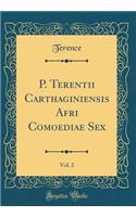 P. Terentii Carthaginiensis Afri Comoediae Sex, Vol. 2 (Classic Reprint)