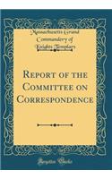 Report of the Committee on Correspondence (Classic Reprint)