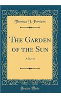 The Garden of the Sun: A Novel (Classic Reprint)