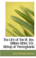 The Life of the Rt. REV. William White, D.D., Bishop of Pennsylvania