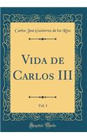 Vida de Carlos III, Vol. 1 (Classic Reprint)