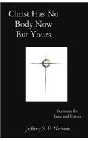 Christ Has No Body Now But Yours: Sermons for Lent and Easter