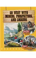 Go West with Miners, Prospectors, and Loggers: (Go West! Travel to the Wild Frontier)