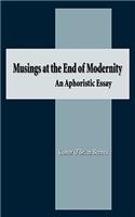 Musings at the End of Modernity: An Aphoristic Essay: An Aphoristic Essay