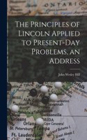 Principles of Lincoln Applied to Present-day Problems, an Address