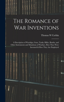 Romance of war Inventions; a Description of Warships, Guns, Tanks, Rifles, Bombs, and Other Instruments and Munitions of Warfare, how They Were Invented & how They are Employed