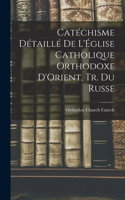 Catéchisme Détaillé De L'Église Catholique Orthodoxe D'Orient, Tr. Du Russe