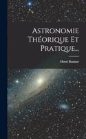 Astronomie Théorique Et Pratique...