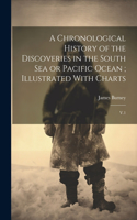 Chronological History of the Discoveries in the South Sea or Pacific Ocean; Illustrated With Charts