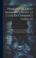 Principes De Droit Maritime Suivant Le Code De Commerce Français: Analogie Avec Les Lois Ou Codes Étrangers. Assurance, Capitaine, Armateur, Contrat À La Grosse, Affrétement, Fret, Connaisement, Abordage, Consuls, 