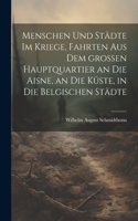 Menschen und Städte im Kriege, Fahrten aus dem großen Hauptquartier an die Aisne, an die Küste, in die belgischen Städte