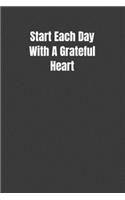 Start Each Day With A Grateful Heart: Blank Lined 100 Page Notebook for Writing, Planning or Journaling