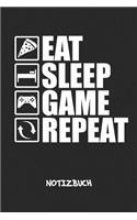 Eat Sleep Game Repeat NOTIZBUCH: Liniertes Notizheft für Nerds Geeks & Gaming Liebhaber - lustiges Geschenk für Freundin & Freund - A5 Notebook 6x9 Inch 120 Seiten - Geburtstagsgesc