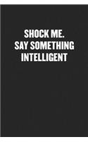 Shock Me. Say Something Intelligent
