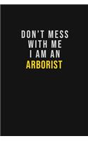 Don't Mess With Me I Am An Arborist
