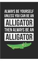 Funny Journal - Always Be Yourself Unless You Can Be An Alligator Notebook - Gift for Animal Lovers: Unruled Blank Journey Diary, 110 page, Lined, 6x9 (15.2 x 22.9 cm)