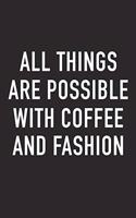 All Things Are Possible with Coffee and Fashion: A 6x9 Inch Matte Softcover Journal Notebook with 120 Blank Lined Pages and a Funny Caffeine Loving Cover Slogan