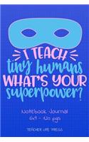 I Teach Tiny Humans What's Your Superpower Notebook Journal