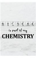 Scottsdale Is Part of My Chemistry: A Periodic Table Inspired Matte Soft Cover Notebook Journal to Write In. Blank Lined Pages, Ideal for Chemists, Geeks and Nerds