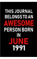 This Journal belongs to an Awesome Person Born in June 1991: Blank Lined 6x9 Born in June with Birth year Journal/Notebooks as an Awesome Birthday Gifts For your family, friends, coworkers, bosses, colleagues 