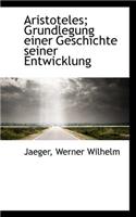 Aristoteles: Grundlegung Einer Geschichte Seiner Entwicklung