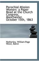 Parochial Mission Women: A Paper Read at the Church Congress, Manchester, October 15th, 1863