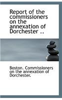 Report of the Commissioners on the Annexation of Dorchester ..